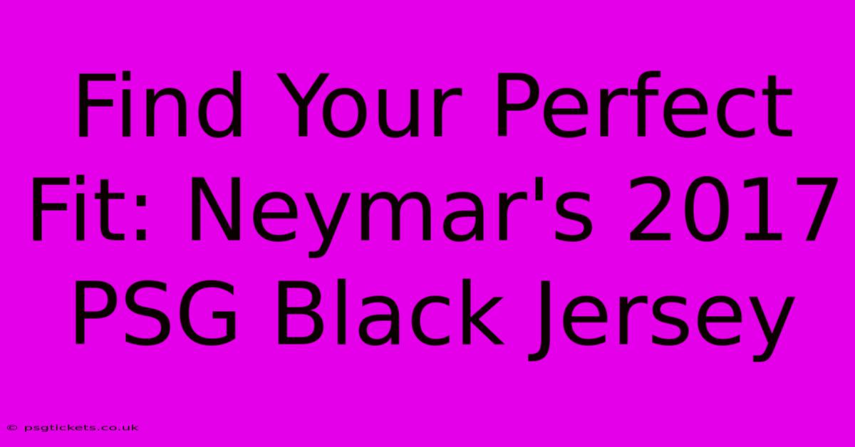 Find Your Perfect Fit: Neymar's 2017 PSG Black Jersey