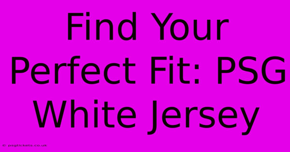 Find Your Perfect Fit: PSG White Jersey