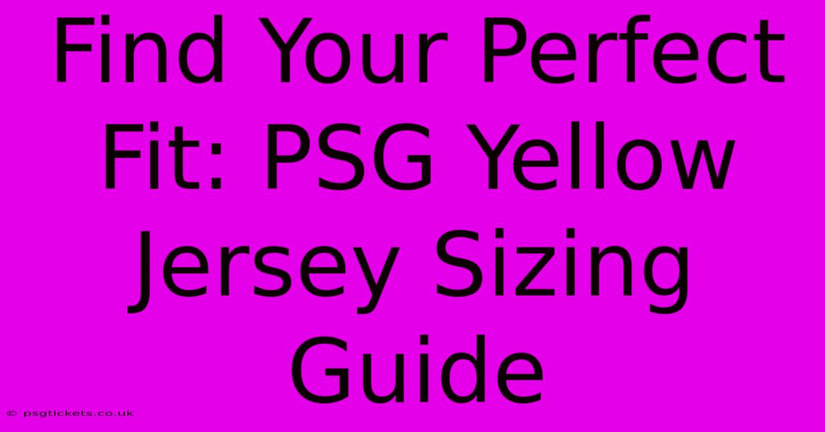 Find Your Perfect Fit: PSG Yellow Jersey Sizing Guide