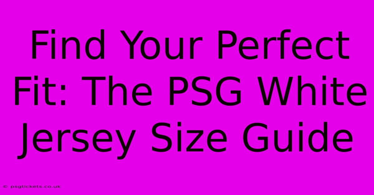 Find Your Perfect Fit: The PSG White Jersey Size Guide