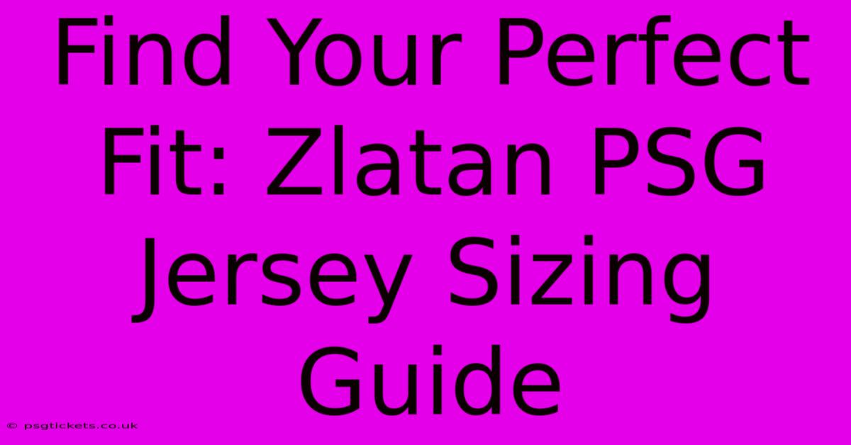 Find Your Perfect Fit: Zlatan PSG Jersey Sizing Guide