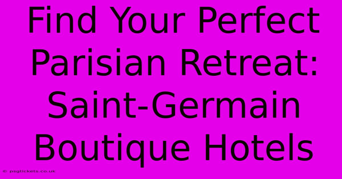 Find Your Perfect Parisian Retreat:  Saint-Germain Boutique Hotels