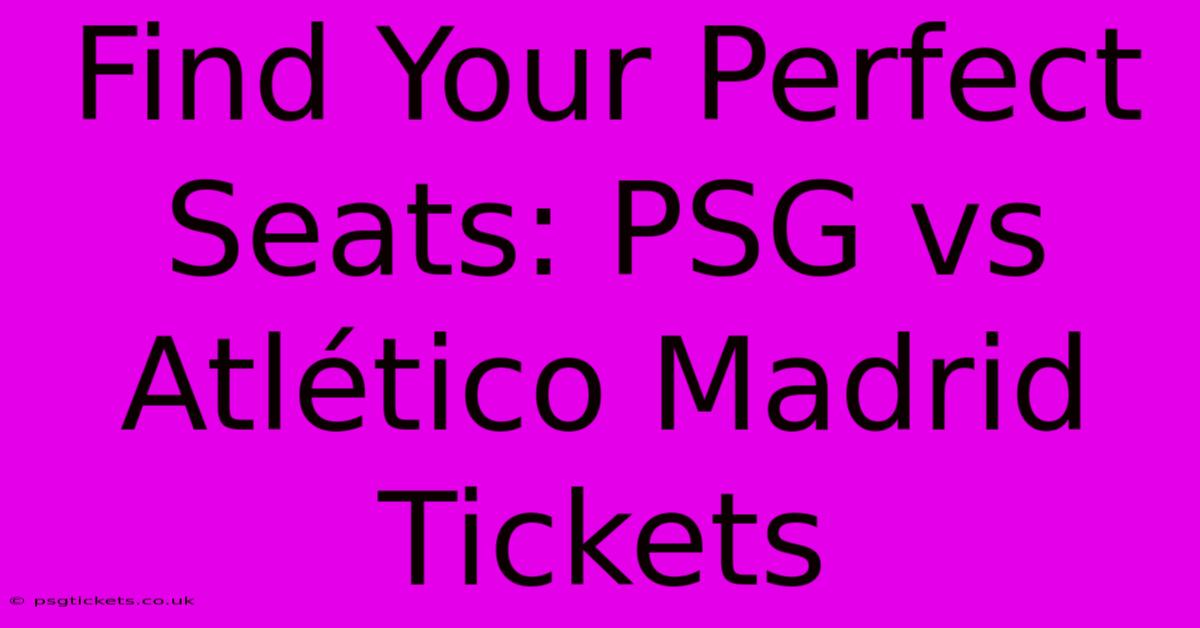 Find Your Perfect Seats: PSG Vs Atlético Madrid Tickets