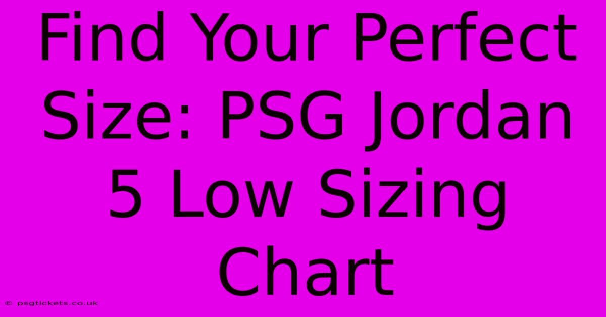 Find Your Perfect Size: PSG Jordan 5 Low Sizing Chart