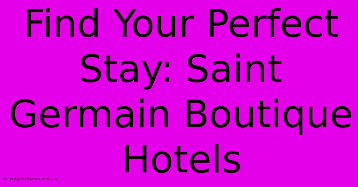 Find Your Perfect Stay: Saint Germain Boutique Hotels