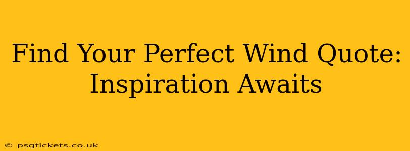 Find Your Perfect Wind Quote: Inspiration Awaits