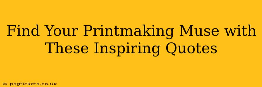 Find Your Printmaking Muse with These Inspiring Quotes