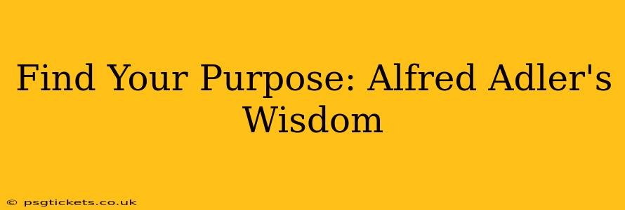 Find Your Purpose: Alfred Adler's Wisdom
