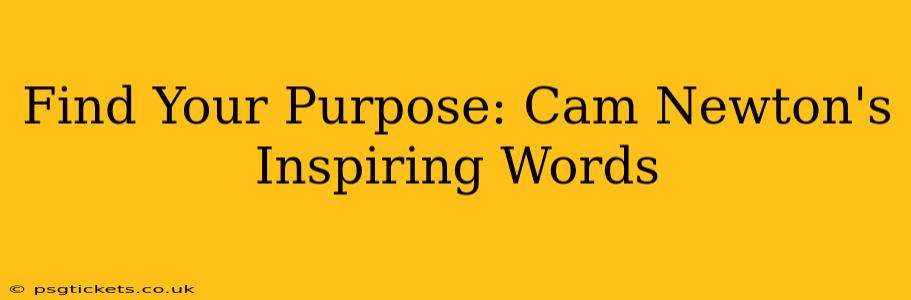 Find Your Purpose: Cam Newton's Inspiring Words