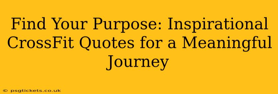 Find Your Purpose: Inspirational CrossFit Quotes for a Meaningful Journey