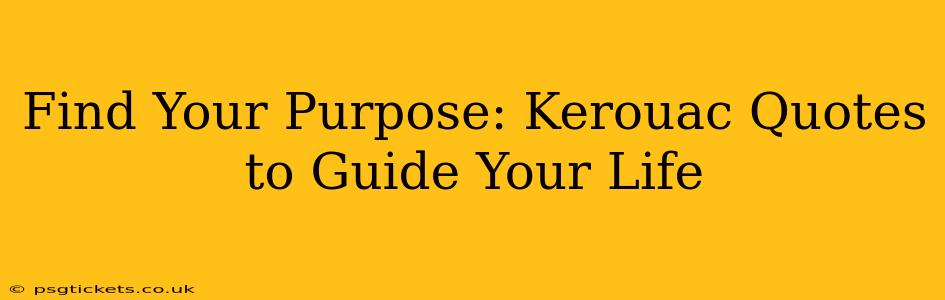 Find Your Purpose: Kerouac Quotes to Guide Your Life