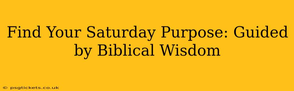 Find Your Saturday Purpose: Guided by Biblical Wisdom