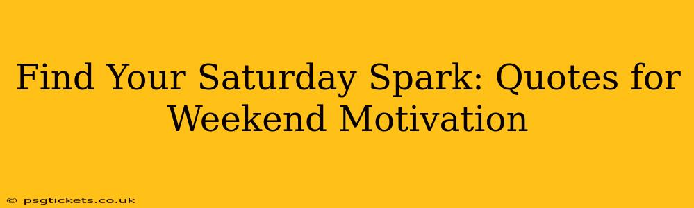 Find Your Saturday Spark: Quotes for Weekend Motivation