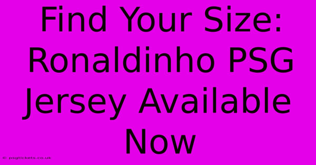 Find Your Size: Ronaldinho PSG Jersey Available Now