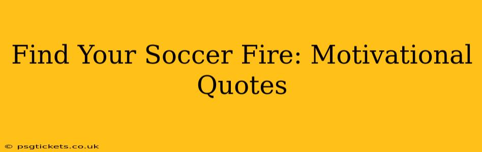 Find Your Soccer Fire: Motivational Quotes