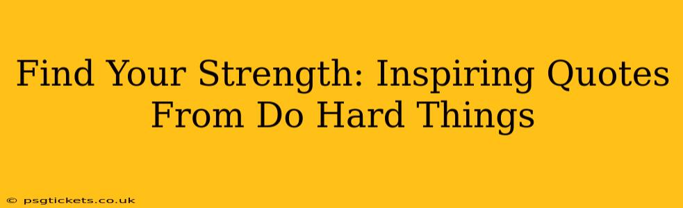 Find Your Strength: Inspiring Quotes From Do Hard Things