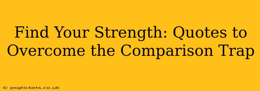 Find Your Strength: Quotes to Overcome the Comparison Trap