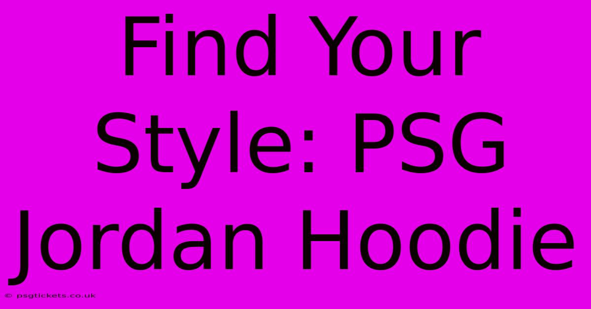 Find Your Style: PSG Jordan Hoodie