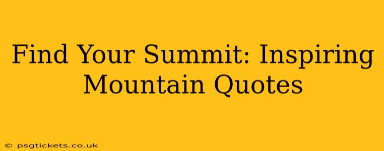 Find Your Summit: Inspiring Mountain Quotes