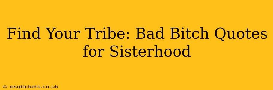 Find Your Tribe: Bad Bitch Quotes for Sisterhood