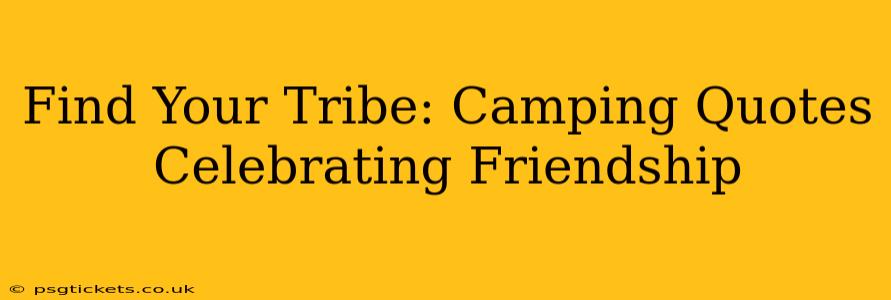Find Your Tribe: Camping Quotes Celebrating Friendship