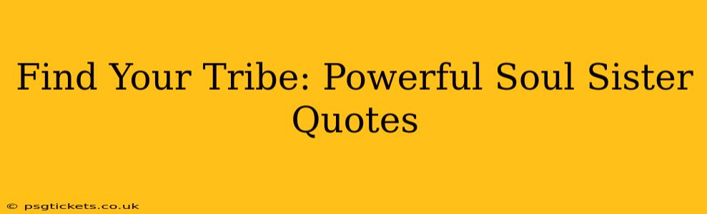 Find Your Tribe: Powerful Soul Sister Quotes