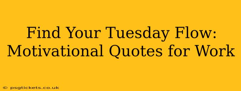 Find Your Tuesday Flow: Motivational Quotes for Work
