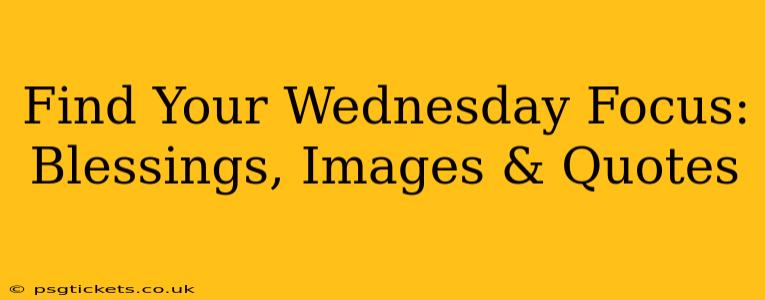 Find Your Wednesday Focus: Blessings, Images & Quotes