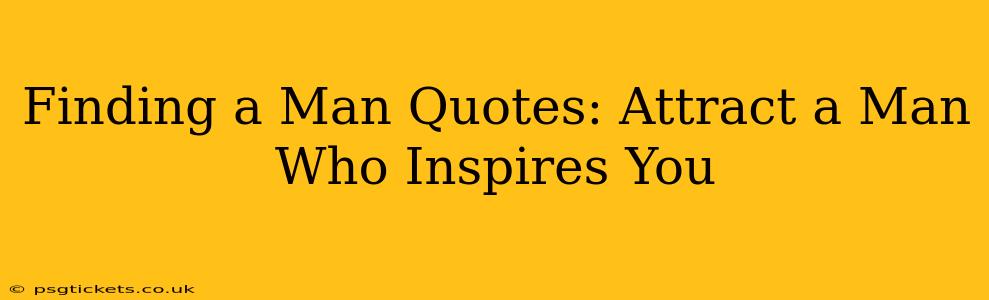 Finding a Man Quotes: Attract a Man Who Inspires You