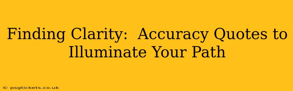 Finding Clarity:  Accuracy Quotes to Illuminate Your Path