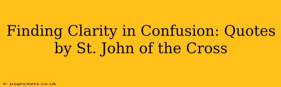 Finding Clarity in Confusion: Quotes by St. John of the Cross
