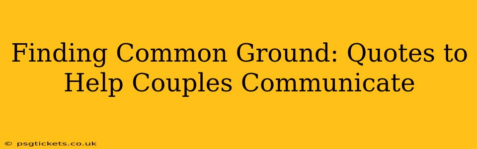 Finding Common Ground: Quotes to Help Couples Communicate