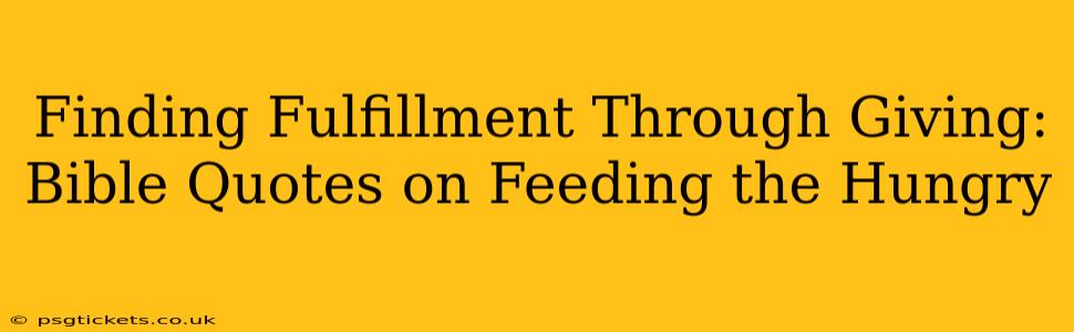 Finding Fulfillment Through Giving: Bible Quotes on Feeding the Hungry