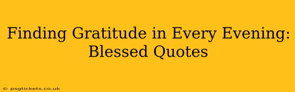 Finding Gratitude in Every Evening: Blessed Quotes