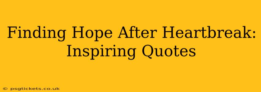 Finding Hope After Heartbreak: Inspiring Quotes