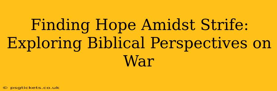 Finding Hope Amidst Strife: Exploring Biblical Perspectives on War