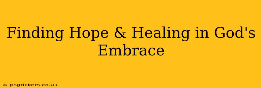 Finding Hope & Healing in God's Embrace