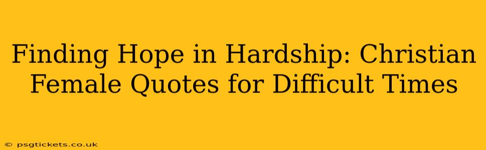 Finding Hope in Hardship: Christian Female Quotes for Difficult Times