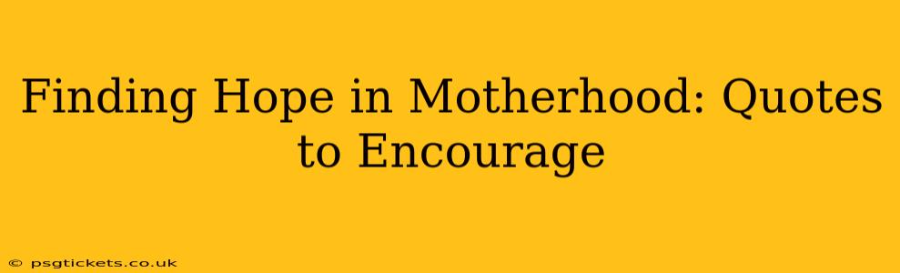 Finding Hope in Motherhood: Quotes to Encourage