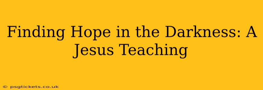 Finding Hope in the Darkness: A Jesus Teaching