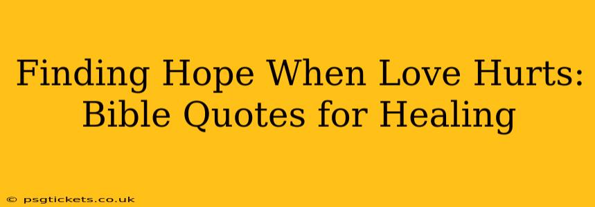 Finding Hope When Love Hurts: Bible Quotes for Healing