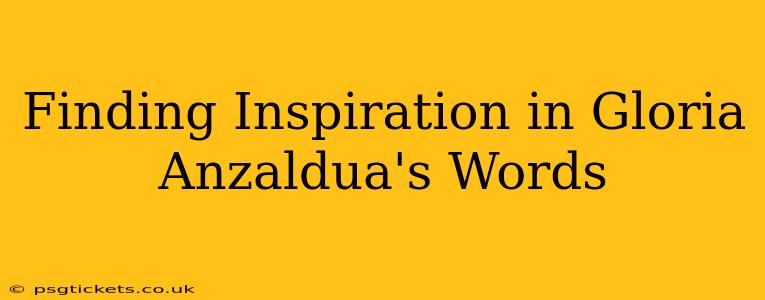 Finding Inspiration in Gloria Anzaldua's Words