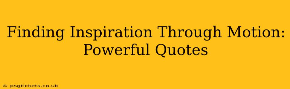 Finding Inspiration Through Motion: Powerful Quotes