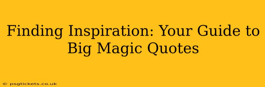 Finding Inspiration: Your Guide to Big Magic Quotes