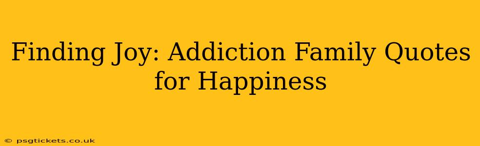 Finding Joy: Addiction Family Quotes for Happiness