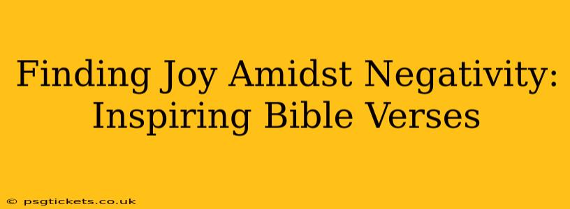 Finding Joy Amidst Negativity: Inspiring Bible Verses
