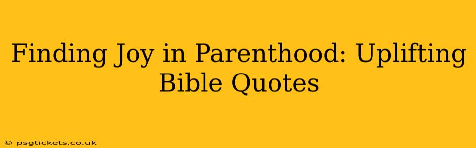 Finding Joy in Parenthood: Uplifting Bible Quotes
