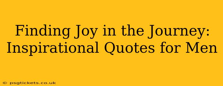 Finding Joy in the Journey: Inspirational Quotes for Men