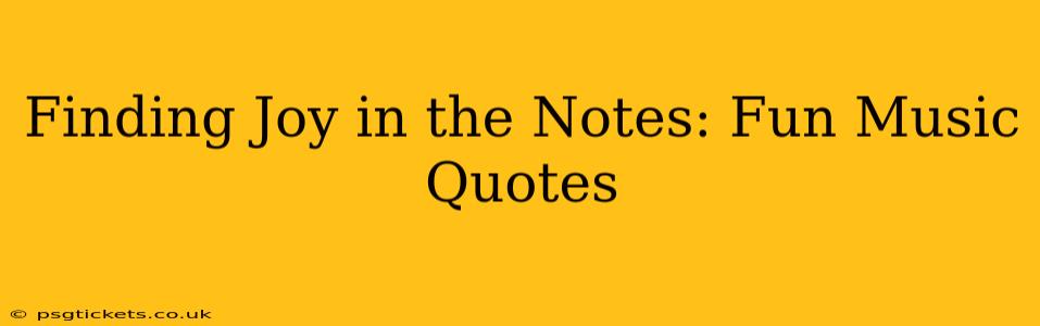 Finding Joy in the Notes: Fun Music Quotes