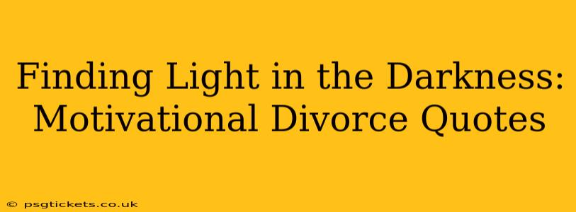 Finding Light in the Darkness: Motivational Divorce Quotes